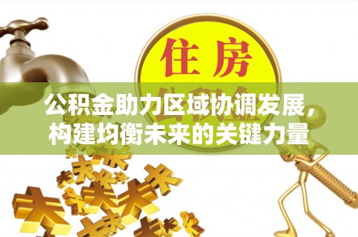 颍东公积金助力区域协调发展，构建均衡未来的关键力量