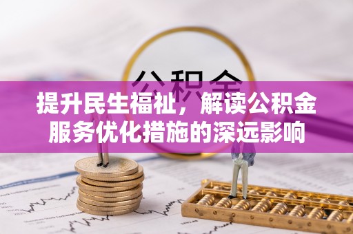 颍东提升民生福祉，解读公积金服务优化措施的深远影响