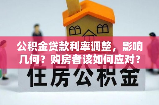 颍东公积金贷款利率调整，影响几何？购房者该如何应对？
