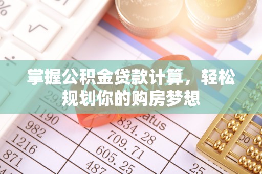 颍东掌握公积金贷款计算，轻松规划你的购房梦想