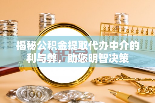 颍东揭秘公积金提取代办中介的利与弊，助您明智决策