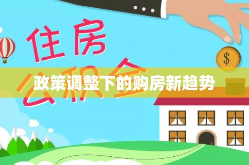 颍东政策调整下的购房新趋势