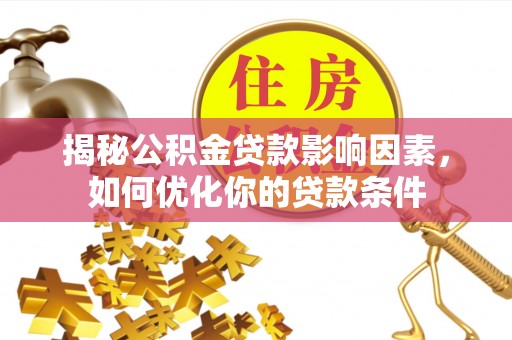 颍东揭秘公积金贷款影响因素，如何优化你的贷款条件