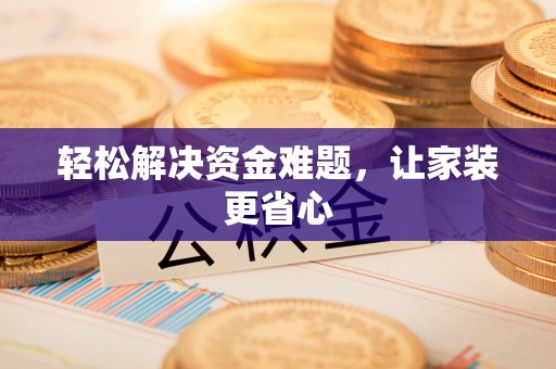 颍东轻松解决资金难题，让家装更省心