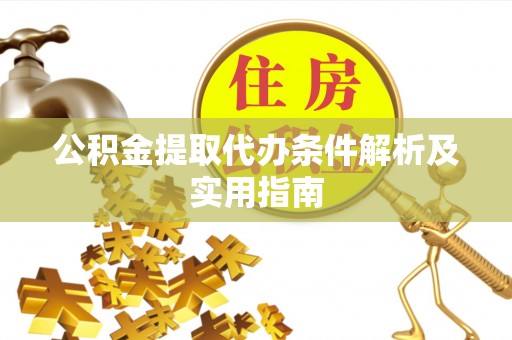 颍东公积金提取代办条件解析及实用指南