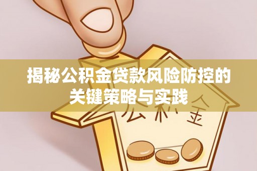 颍东揭秘公积金贷款风险防控的关键策略与实践