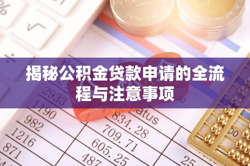 颍东揭秘公积金贷款申请的全流程与注意事项