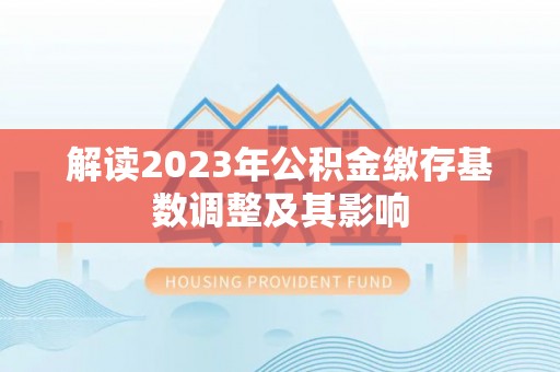 颍东解读2023年公积金缴存基数调整及其影响