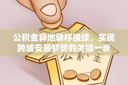 颍东公积金异地转移接续，实现跨城安居梦想的关键一步