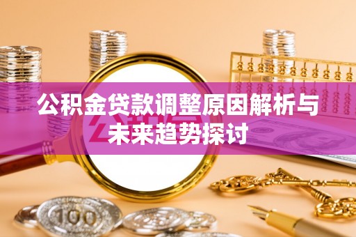 颍东公积金贷款调整原因解析与未来趋势探讨