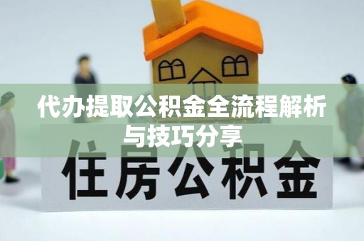 颍东代办提取公积金全流程解析与技巧分享
