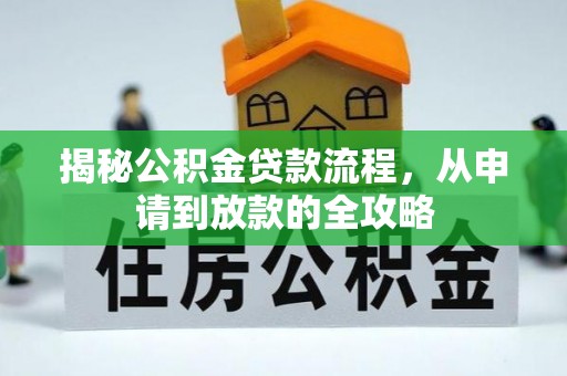 颍东揭秘公积金贷款流程，从申请到放款的全攻略