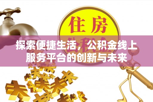 颍东探索便捷生活，公积金线上服务平台的创新与未来