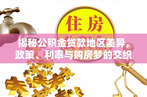 颍东揭秘公积金贷款地区差异，政策、利率与购房梦的交织