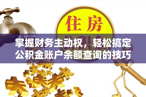 颍东掌握财务主动权，轻松搞定公积金账户余额查询的技巧与方法