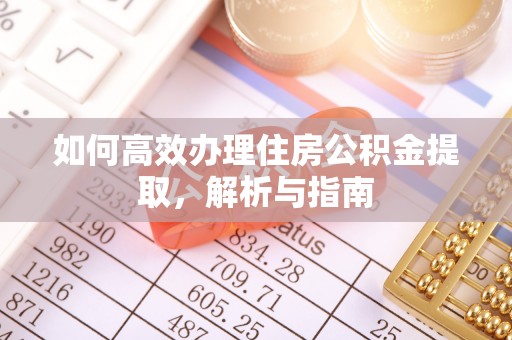颍东如何高效办理住房公积金提取，解析与指南