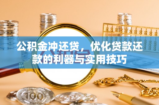 颍东公积金冲还贷，优化贷款还款的利器与实用技巧