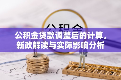 颍东公积金贷款调整后的计算，新政解读与实际影响分析