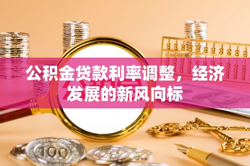颍东公积金贷款利率调整，经济发展的新风向标