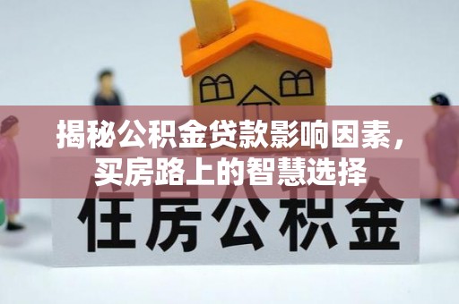 颍东揭秘公积金贷款影响因素，买房路上的智慧选择