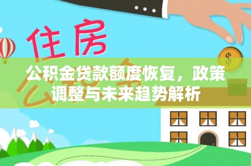 颍东公积金贷款额度恢复，政策调整与未来趋势解析