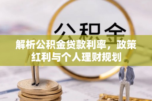 颍东解析公积金贷款利率，政策红利与个人理财规划
