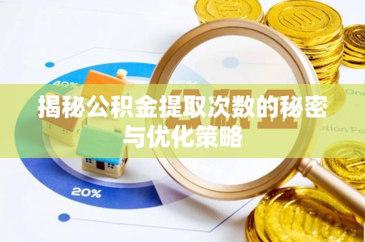 颍东揭秘公积金提取次数的秘密与优化策略