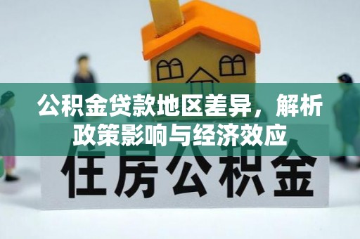 颍东公积金贷款地区差异，解析政策影响与经济效应