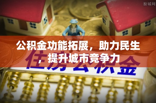 颍东公积金功能拓展，助力民生，提升城市竞争力