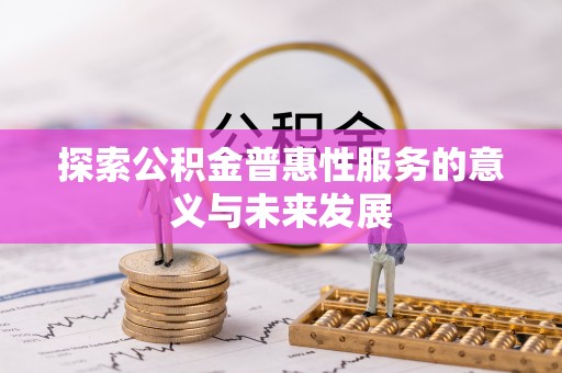 颍东探索公积金普惠性服务的意义与未来发展