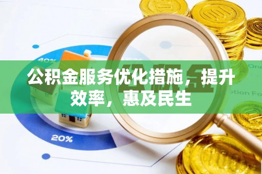 颍东公积金服务优化措施，提升效率，惠及民生