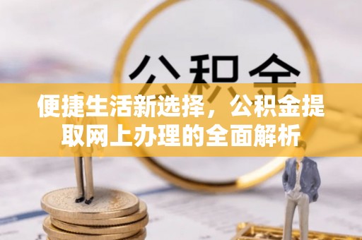 颍东便捷生活新选择，公积金提取网上办理的全面解析