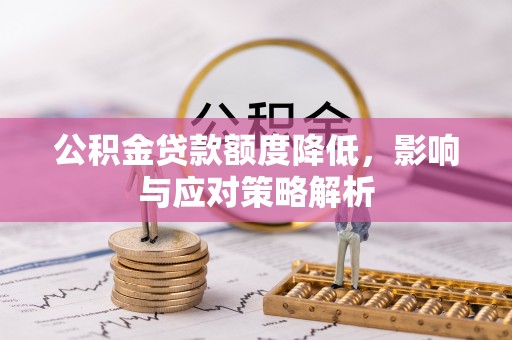 颍东公积金贷款额度降低，影响与应对策略解析
