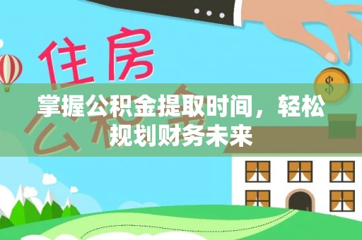 颍东掌握公积金提取时间，轻松规划财务未来