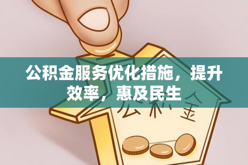 颍东公积金服务优化措施，提升效率，惠及民生