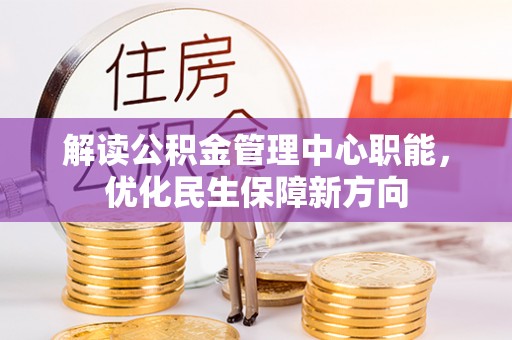 颍东解读公积金管理中心职能，优化民生保障新方向