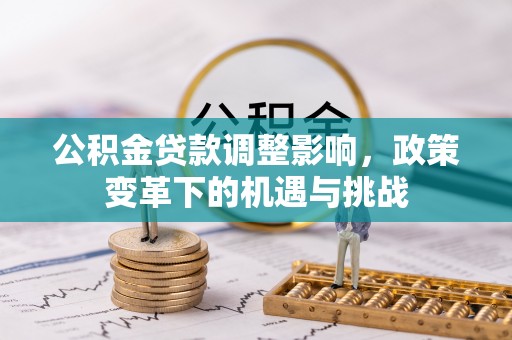 颍东公积金贷款调整影响，政策变革下的机遇与挑战