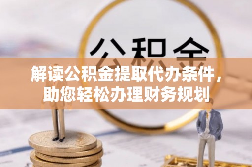 颍东解读公积金提取代办条件，助您轻松办理财务规划