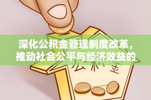 颍东深化公积金管理制度改革，推动社会公平与经济效益的双赢
