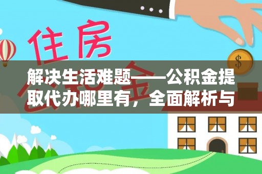 颍东解决生活难题——公积金提取代办哪里有，全面解析与服务推荐