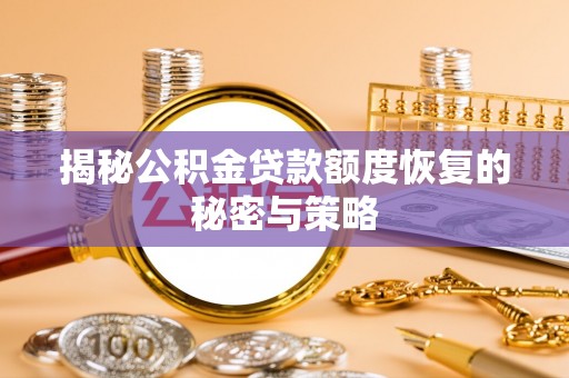 颍东揭秘公积金贷款额度恢复的秘密与策略