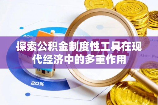 颍东探索公积金制度性工具在现代经济中的多重作用