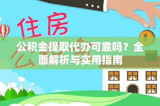 颍东公积金提取代办可靠吗？全面解析与实用指南