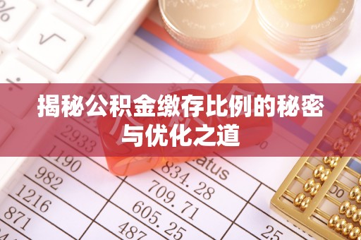 颍东揭秘公积金缴存比例的秘密与优化之道