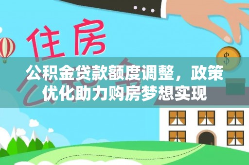 颍东公积金贷款额度调整，政策优化助力购房梦想实现