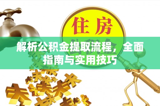 颍东解析公积金提取流程，全面指南与实用技巧