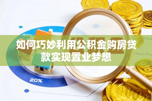 颍东如何巧妙利用公积金购房贷款实现置业梦想