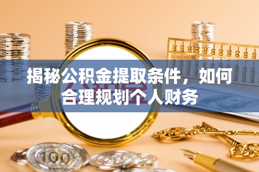 颍东揭秘公积金提取条件，如何合理规划个人财务