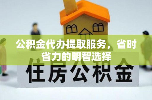 颍东公积金代办提取服务，省时省力的明智选择