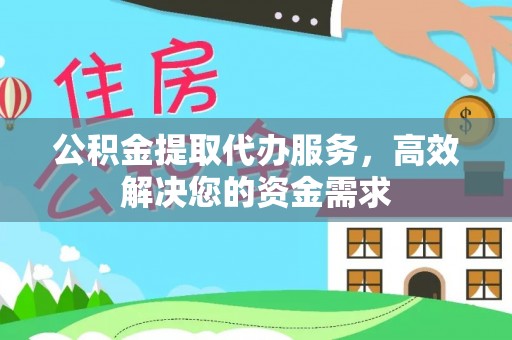 颍东公积金提取代办服务，高效解决您的资金需求